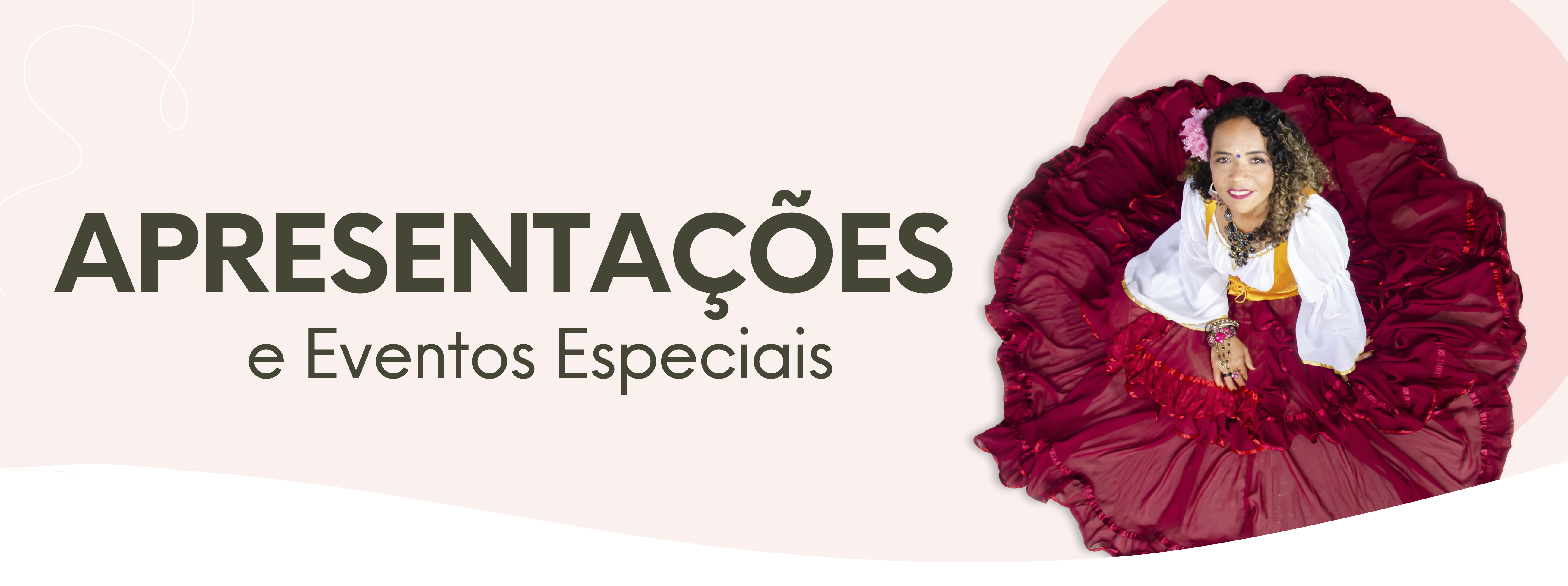 Fundo salmão com título apresentações em letras grandes, na cor grafite, em caixa alta e negrito. Abaixo o subtítulo e eventos especiais, escrito em grafite, com letras menores. No canto esquerdo, pequeno elemento decorativo em branco. À direita, a foto de uma mulher de cabelos cacheados, sentada, olhando para cima, com vestido longo e rodado, nas cores branca e dourada na parte de cima, e saia vermelha. A mulher está maquiada, usando uma flor rosa no cabelo e usando colar e adornos nas mãos. Ao fundo da foto, elemento decorativo em círculo na cor rosada.