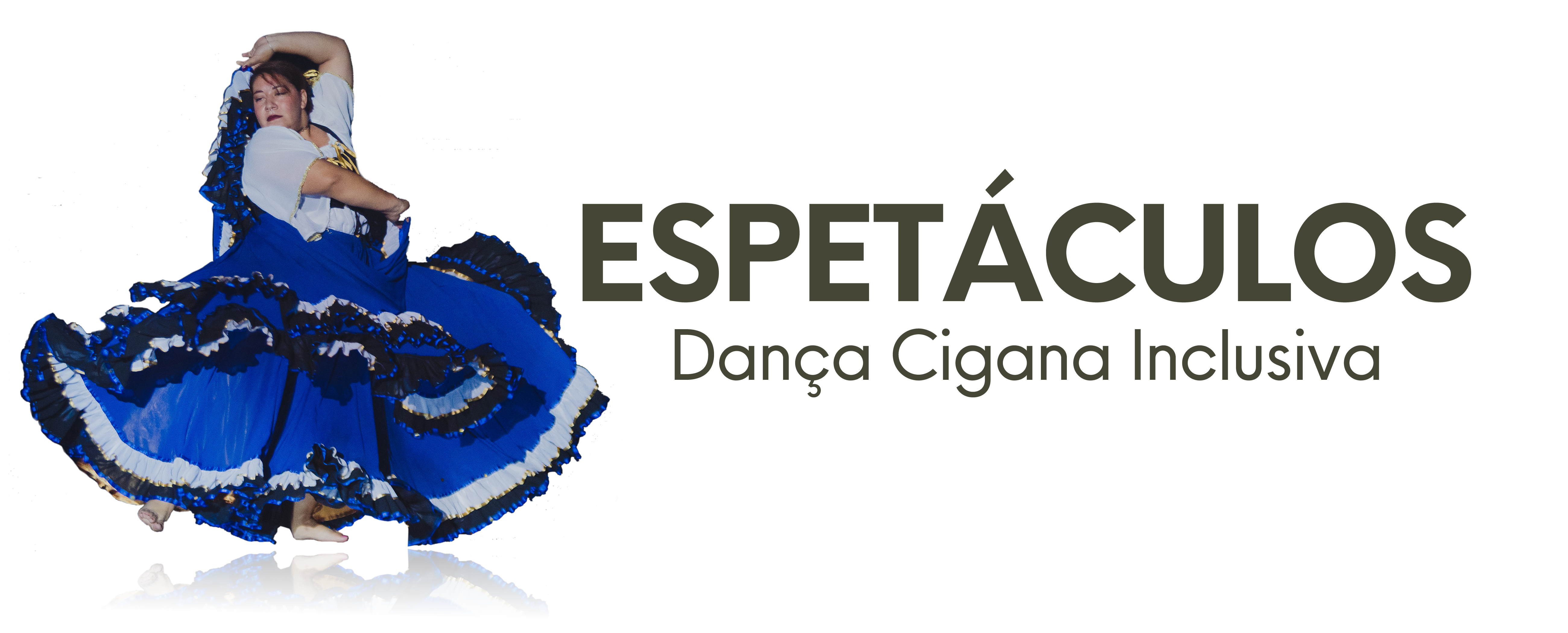 À esquerda, uma mulher descalça, dançando dança cigana, movimentando o vestido rodado com babados. O vestido nas cores azul royal, preto e branco. À direita, em negrito e em letras grandes na cor grafite, lê-se Espetáculos. Abaixo, em letras um pouco menores, lê-se Dança Cigana Inclusiva.
